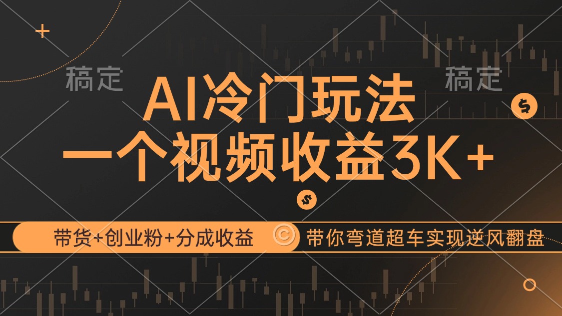 AI冷门玩法，带货+创业粉+分成收益带你弯道超车，实现逆风翻盘-太奇网创联盟