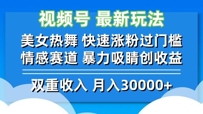 视频号最新玩法 美女热舞 快速涨粉过门槛 情感赛道  暴力吸睛创收益-太奇网创联盟