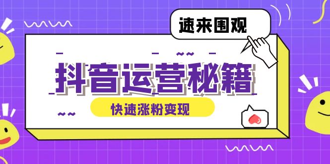 抖音运营涨粉秘籍：从零到一打造盈利抖音号，揭秘账号定位与制作秘籍-太奇网创联盟