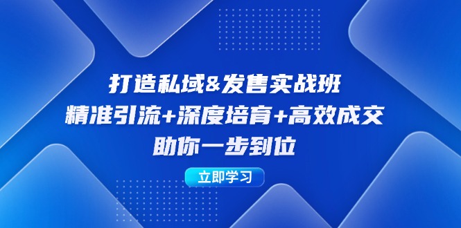 打造私域&发售实操班：精准引流+深度培育+高效成交，助你一步到位-太奇网创联盟