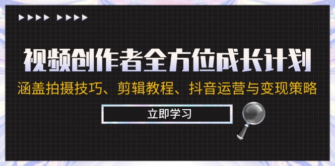 视频创作者全方位成长计划：涵盖拍摄技巧、剪辑教程、抖音运营与变现策略-太奇网创联盟