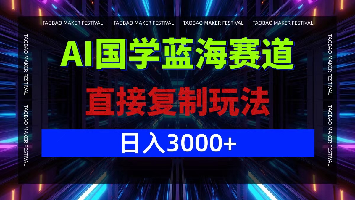 AI国学蓝海赛道，直接复制玩法，轻松日入3000+-太奇网创联盟