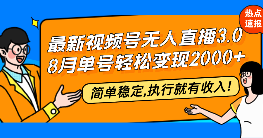 最新视频号无人直播3.0, 8月单号变现20000+，简单稳定,执行就有收入!-太奇网创联盟