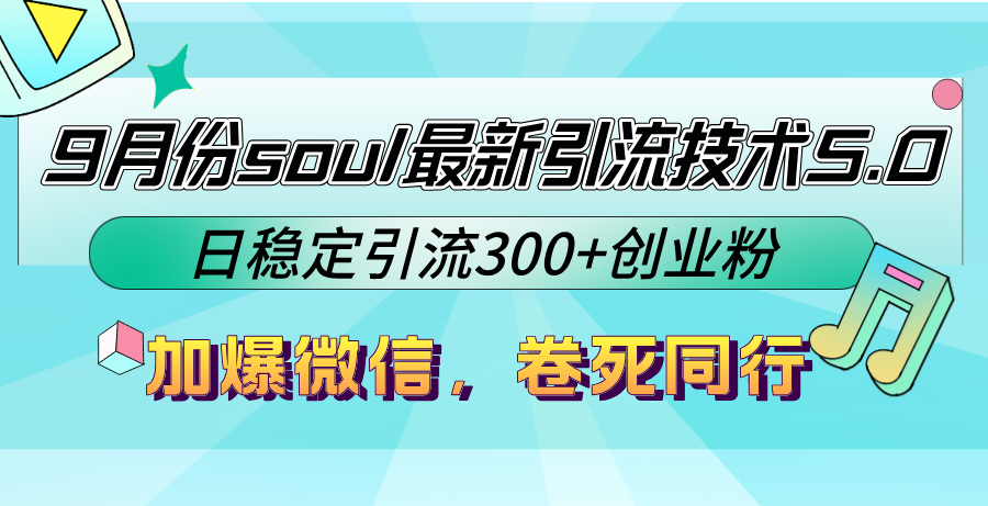 9月份soul最新引流技术5.0，日稳定引流300+创业粉，加爆微信，卷死同行-太奇网创联盟