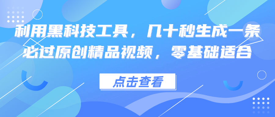 利用黑科技工具，几十秒生成一条必过原创精品视频，零基础适合-太奇网创联盟