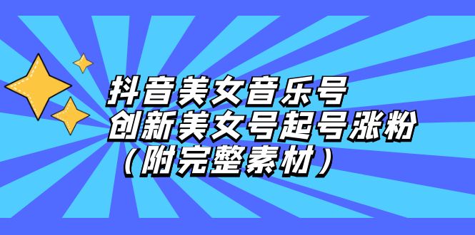 抖音美女音乐号，创新美女号起号涨粉-太奇网创联盟