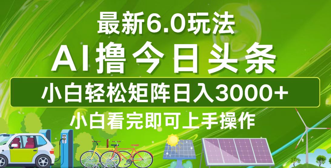 今日头条最新6.0玩法，轻松矩阵日入3000+-太奇网创联盟