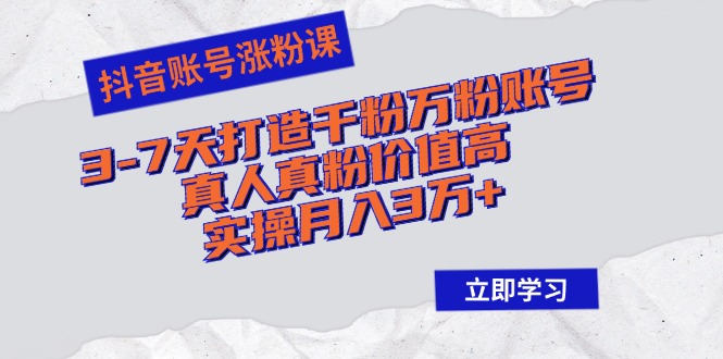 抖音帐号增粉课：3-7天打造出千粉万粉账户，真人真粉价格高，实际操作月入3万-太奇网创联盟