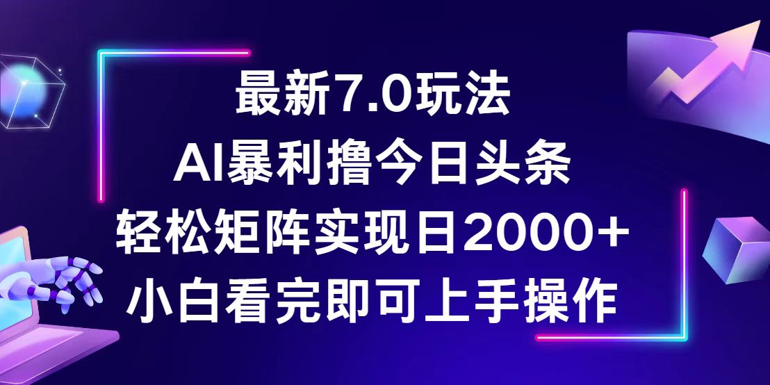 今日头条最新7.0玩法，轻松矩阵日入2000+-太奇网创联盟