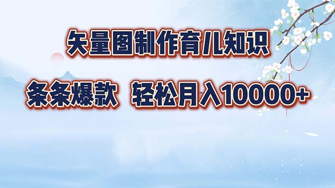 矢量图制作育儿常识，一条条爆品，月入10000-太奇网创联盟