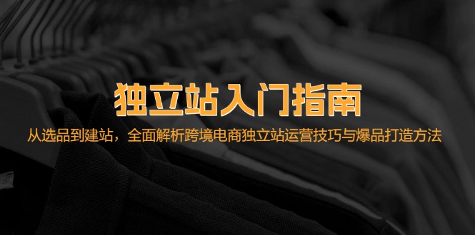 自建站新手入门手册：从选款到建网站，深度剖析跨境电子商务独立站运营技巧与爆款…-太奇网创联盟