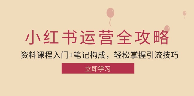 小红书运营引流方法攻略大全：材料课程内容新手入门 手记组成，快速掌握引流技术-太奇网创联盟