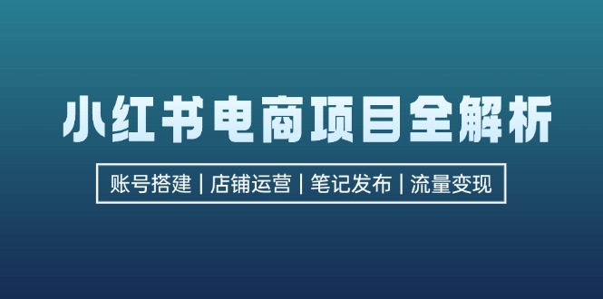 小红书电商新项目全面解析，包含账户构建、店铺管理、手记公布  完成数据流量变现-太奇网创联盟