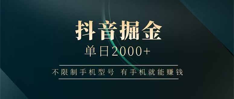 抖音视频掘金队单日2000 不受限制手机的型号，有手机也能赚钱-太奇网创联盟