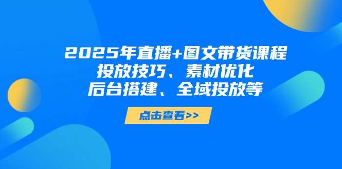 2025年直播间 图文并茂卖货课程内容，推广方法、素材内容提升、后台管理构建、示范区推广等-太奇网创联盟