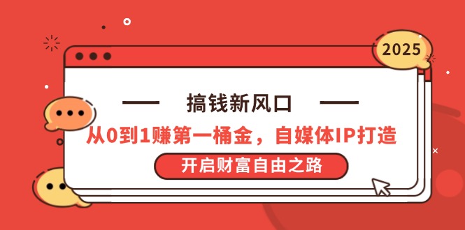 搞钱新风口，从0到1赚第一桶金，自媒体IP打造，开启财富自由之路-太奇网创联盟