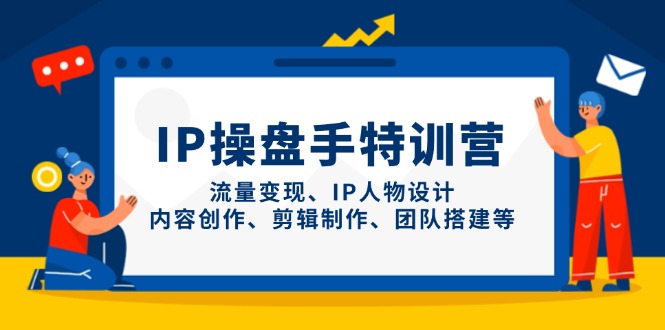 IP股票操盘手夏令营，数据流量变现、IP角色设计、内容生产、剪辑制作、团队搭建等-太奇网创联盟