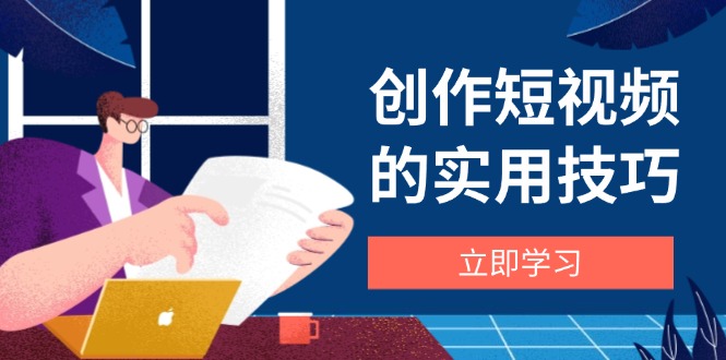 写作短视频实战技巧，视频剪辑、机器设备、构图法、创意文案一站式学习攻略-太奇网创联盟