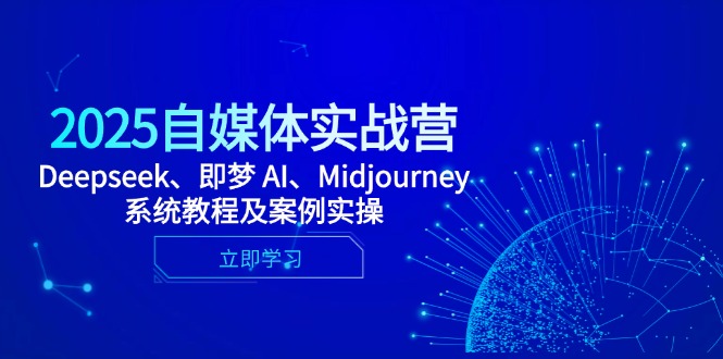 2025自媒体平台实战营，Deepseek、即梦 AI、Midjourney系统教程及实例实际操作-太奇网创联盟