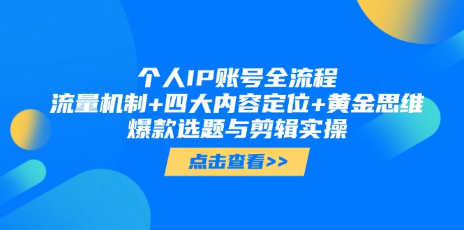 个人IP账号全流程：流量机制+四大内容定位+黄金思维, 爆款选题与剪辑实操-太奇网创联盟