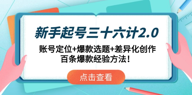 新手起号三十六计2.0：账号定位+爆款选题+差异化创作，百条爆款经验方法！-太奇网创联盟
