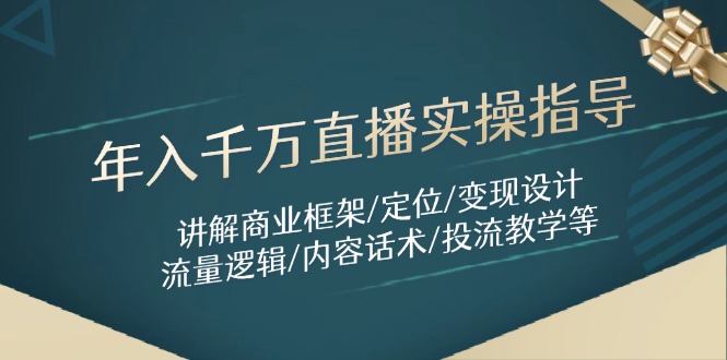 年入千万直播实操指导：讲解商业框架/定位/变现设计/流量逻辑/内容话术/等-太奇网创联盟