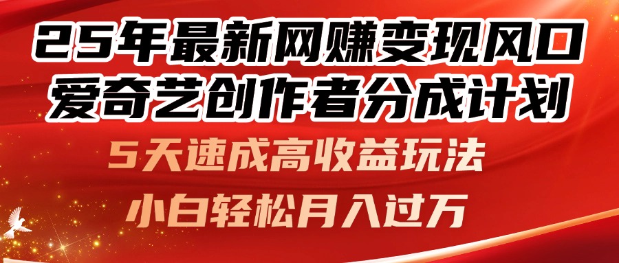 25年最新网赚变现风口！爱奇艺创作者分成计划，5天速成高收益玩法，小…-太奇网创联盟