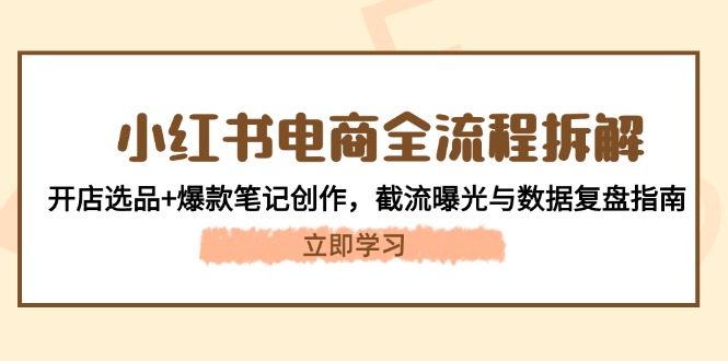 小红书电商全过程拆卸：开实体店选款 爆品手记写作，截留曝出与数据复盘手册-太奇网创联盟