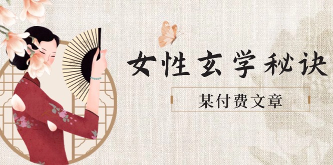 某付费文章《女性玄学秘诀，身材肤质穿衣调整，迎接财富贵人好姻缘》-太奇网创联盟