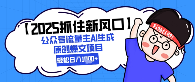 【2025把握住新蓝海】微信公众号微信流量主AI形成原创设计热文新项目，轻轻松松日入1k-太奇网创联盟