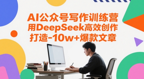 AI微信公众号写作训练营，用DeepSeek高效率写作，打造出10w 爆款文章-太奇网创联盟