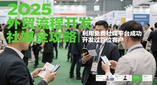 2025外贸出口流程开发设计社交媒体攻略大全，运用完全免费社交媒体服务平台成功开发过数百位顾客-太奇网创联盟