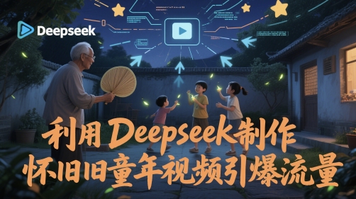 运用Deepseek制做复古童年视频引爆流量-太奇网创联盟