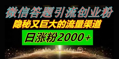 微信答题引流方法自主创业粉，秘密又巨大的流量方式一小时引流方法200人，日增粉2000-太奇网创联盟