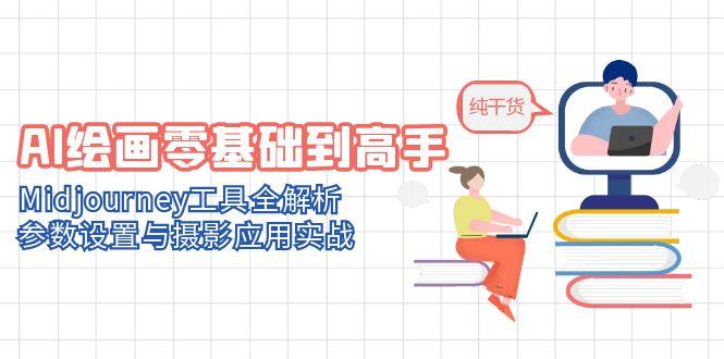 AI美术绘画零基础到大神，Midjourney专用工具全面解析，基本参数与拍摄运用实战演练-太奇网创联盟