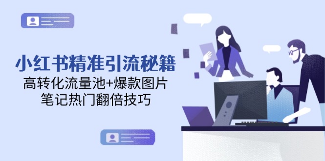 小红书的精准引流方法秘笈，高转化流量入口 爆款图片，手记受欢迎翻番方法-太奇网创联盟