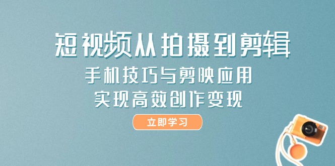小视频从拍到视频剪辑，手机技巧与剪辑软件运用，实现快速写作转现-太奇网创联盟