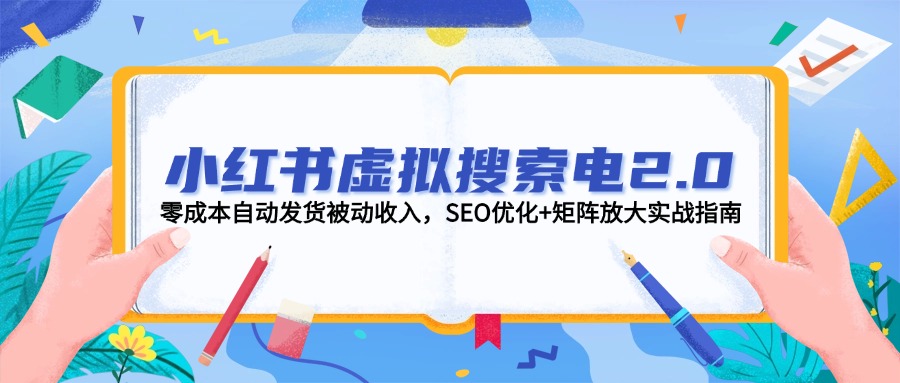 小红书的虚似检索电2.0，零成本自动发卡密互联网赚钱，SEO提升 引流矩阵变大实战演练手册-太奇网创联盟