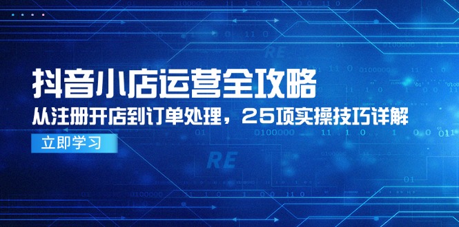 抖店经营攻略大全，从申请注册开实体店到订单管理，25项实际操作方法详细说明-太奇网创联盟